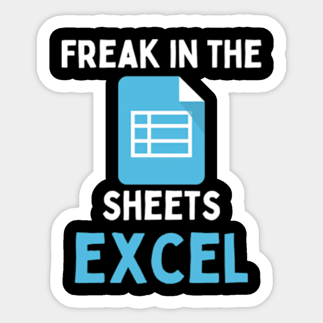 freak in the sheets excel Freak In The Sheets Excel Sticker TeePublic